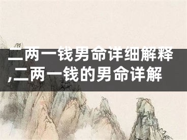 二两一钱男命详细解释,二两一钱的男命详解