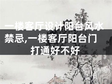 一楼客厅设计阳台风水禁忌,一楼客厅阳台门打通好不好