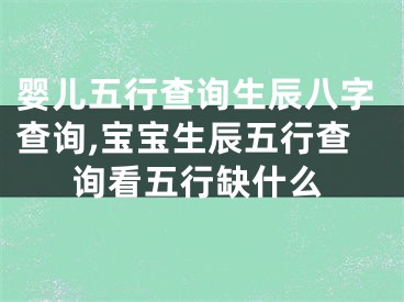 婴儿五行查询生辰八字查询,宝宝生辰五行查询看五行缺什么