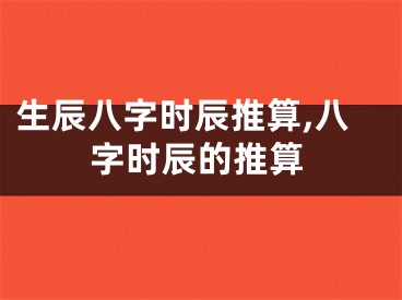 生辰八字时辰推算,八字时辰的推算