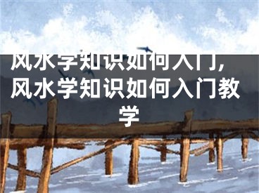 风水学知识如何入门,风水学知识如何入门教学