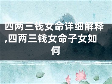 四两三钱女命详细解释,四两三钱女命子女如何