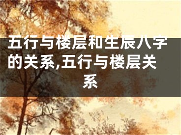 五行与楼层和生辰八字的关系,五行与楼层关系