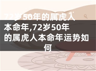 72岁50年的属虎人本命年,72岁50年的属虎人本命年运势如何