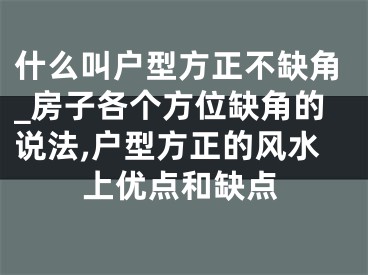 什么叫户型方正不缺角_房子各个方位缺角的说法,户型方正的风水上优点和缺点