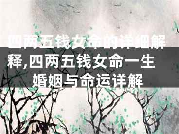 四两五钱女命的详细解释,四两五钱女命一生婚姻与命运详解