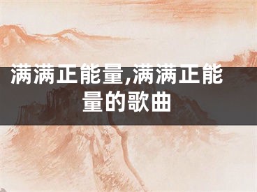 满满正能量,满满正能量的歌曲