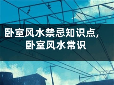 卧室风水禁忌知识点,卧室风水常识