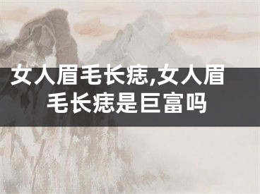 女人眉毛长痣,女人眉毛长痣是巨富吗