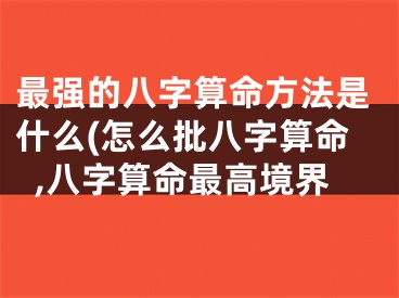 最强的八字算命方法是什么(怎么批八字算命,八字算命最高境界