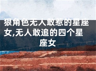 狠角色无人敢惹的星座女,无人敢追的四个星座女
