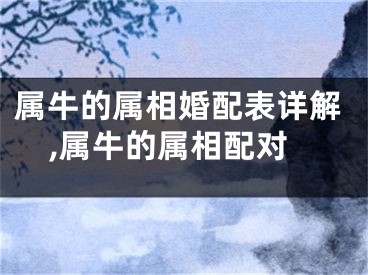 属牛的属相婚配表详解,属牛的属相配对