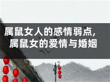 属鼠女人的感情弱点,属鼠女的爱情与婚姻