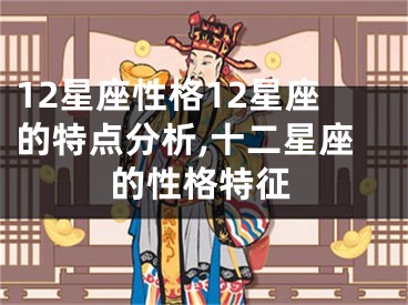 12星座性格12星座的特点分析,十二星座的性格特征