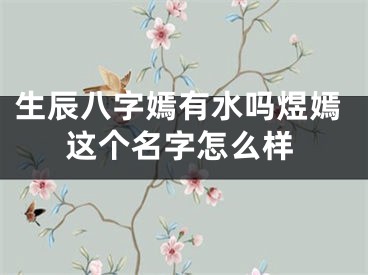 生辰八字嫣有水吗煜嫣这个名字怎么样