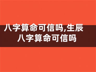 八字算命可信吗,生辰八字算命可信吗