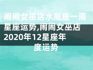 闹闹女巫店水瓶座一周星座运势,闹闹女巫店2020年12星座年度运势