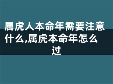 属虎人本命年需要注意什么,属虎本命年怎么过