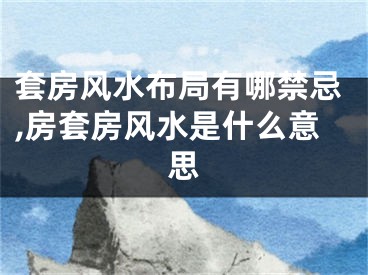 套房风水布局有哪禁忌,房套房风水是什么意思