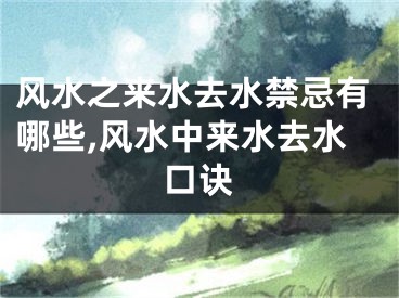 风水之来水去水禁忌有哪些,风水中来水去水口诀