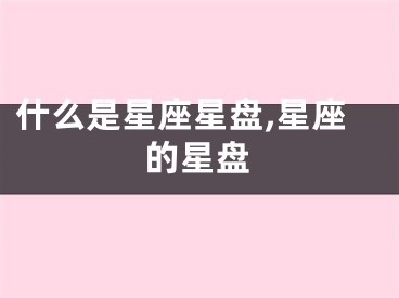 什么是星座星盘,星座的星盘