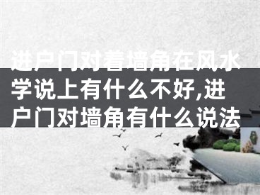 进户门对着墙角在风水学说上有什么不好,进户门对墙角有什么说法