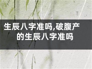 生辰八字准吗,破腹产的生辰八字准吗