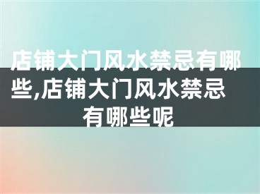店铺大门风水禁忌有哪些,店铺大门风水禁忌有哪些呢