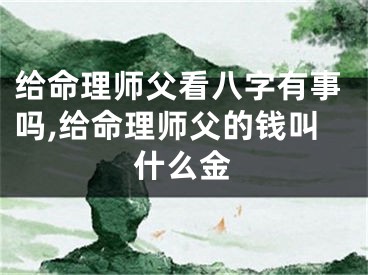 给命理师父看八字有事吗,给命理师父的钱叫什么金