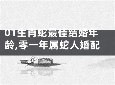 01生肖蛇最佳结婚年龄,零一年属蛇人婚配