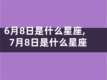 6月8日是什么星座,7月8日是什么星座