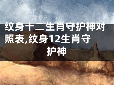 纹身十二生肖守护神对照表,纹身12生肖守护神