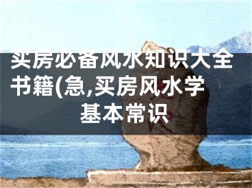 买房必备风水知识大全书籍(急,买房风水学基本常识