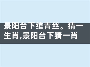 景阳台下绾青丝。猜一生肖,景阳台下猜一肖