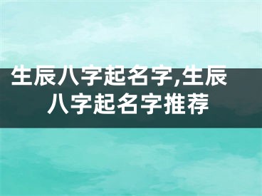 生辰八字起名字,生辰八字起名字推荐