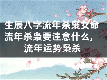 生辰八字流年杀枭女命流年杀枭要注意什么,流年运势枭杀