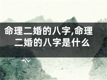 命理二婚的八字,命理二婚的八字是什么