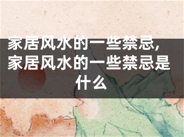 家居风水的一些禁忌,家居风水的一些禁忌是什么