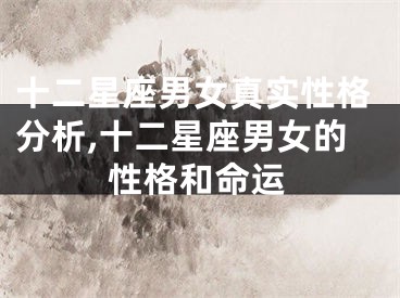 十二星座男女真实性格分析,十二星座男女的性格和命运