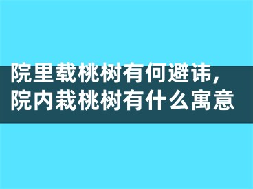 院里载桃树有何避讳,院内栽桃树有什么寓意