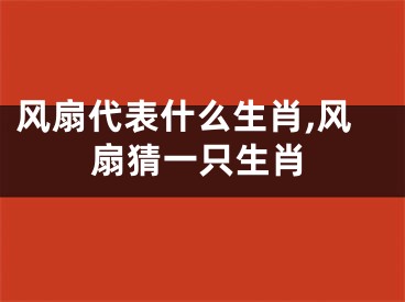 风扇代表什么生肖,风扇猜一只生肖