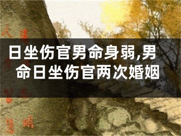 日坐伤官男命身弱,男命日坐伤官两次婚姻