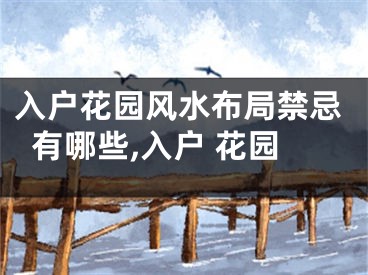入户花园风水布局禁忌有哪些,入户 花园