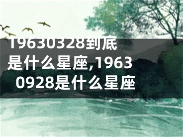 19630328到底是什么星座,19630928是什么星座