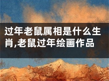 过年老鼠属相是什么生肖,老鼠过年绘画作品