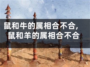 鼠和牛的属相合不合,鼠和羊的属相合不合