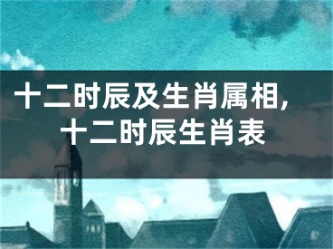 十二时辰及生肖属相,十二时辰生肖表