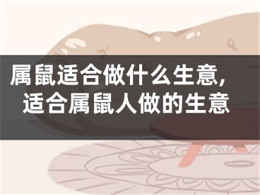 属鼠适合做什么生意,适合属鼠人做的生意