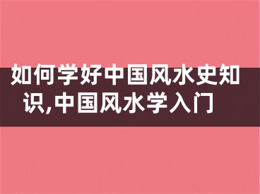 如何学好中国风水史知识,中国风水学入门