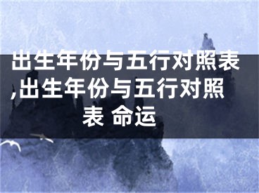 出生年份与五行对照表,出生年份与五行对照表 命运